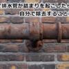 錆が原因で排水管が詰まりを起こしたら？自分で除去することはできる？